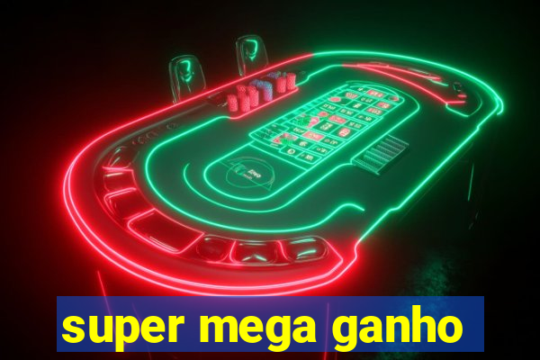 super mega ganho